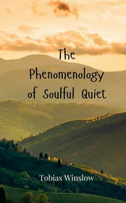 The Phenomenology of Soulful Quiet, Winslow Tobias