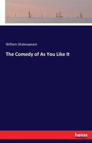 The Comedy of As You Like It, Shakespeare William