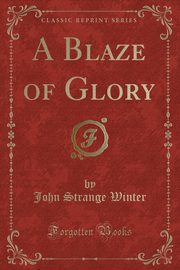 ksiazka tytu: A Blaze of Glory (Classic Reprint) autor: Winter John Strange