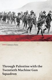 Through Palestine with the Twentieth Machine Gun Squadron (WWI Centenary Series), Anon