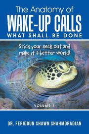 The Anatomy of Wake-up Calls Volume 1, Shahmoradian Dr. Feridoun Shawn