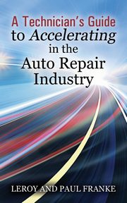 A Technician's Guide to Accelerating in the Auto Repair Industry, Franke Leroy