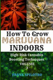 HOW TO GROW MARIJUANA INDOORS, SPILOTRO FRANK