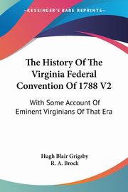 The History Of The Virginia Federal Convention Of 1788 V2, Grigsby Hugh Blair