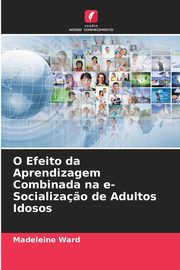 O Efeito da Aprendizagem Combinada na e-Socializa?o de Adultos Idosos, Ward Madeleine