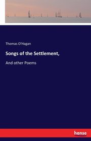 Songs of the Settlement,, O'Hagan Thomas