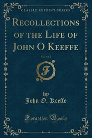 ksiazka tytu: Recollections of the Life of John O Keeffe, Vol. 1 of 2 (Classic Reprint) autor: Keeffe John O.