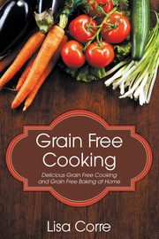 Grain Free Cooking, Corre Lisa