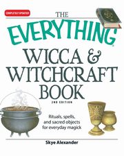 The Everything Wicca & Witchcraft Book, Alexander Skye