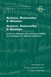 Actions, Rationalite & Decision. Actions, Rationality & Decision.  Actes du Colloque international de 2002 en hommage a J.-Nicholas Kaufmann, 