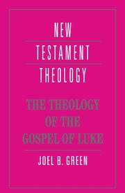 The Theology of the Gospel of Luke, Green Joel B.