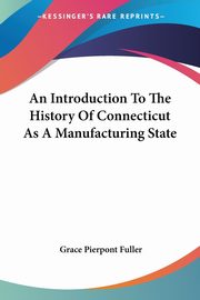 An Introduction To The History Of Connecticut As A Manufacturing State, Fuller Grace Pierpont