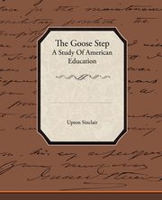 The Goose Step A Study Of American Education, Sinclair Upton