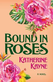 Bound in Roses, Kayne Katherine