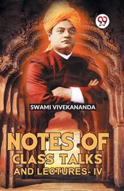 Notes Of Class Talks And Lectures -IV, Vivekananda Swami