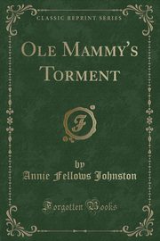 ksiazka tytu: Ole Mammy's Torment (Classic Reprint) autor: Johnston Annie Fellows