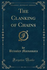 ksiazka tytu: The Clanking of Chains (Classic Reprint) autor: Macnamara Brinsley