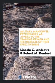 ksiazka tytu: Military manpower; psychology as applied to the training of men and the increase of their effectiveness autor: Andrews Lincoln C.