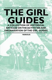 ksiazka tytu: The Girl Guides - A Collection of Historical Articles on the Activities and Organisation of the Girl Guides autor: Various