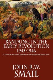 Bandung in the Early Revolution, 1945-1946, Smail John R.W.