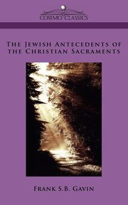 The Jewish Antecedents of the Christian Sacraments, Gavin Frank S. B.