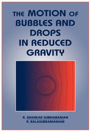 The Motion of Bubbles and Drops in Reduced Gravity, Subramanian R. Shankar