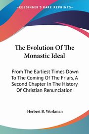The Evolution Of The Monastic Ideal, Workman Herbert B.