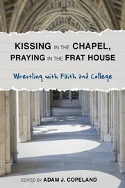 ksiazka tytu: Kissing in the Chapel, Praying in the Frat House autor: 