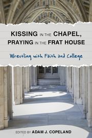 Kissing in the Chapel, Praying in the Frat House, 