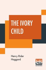 The Ivory Child, Haggard Henry Rider