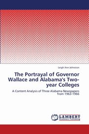 The Portrayal of Governor Wallace and Alabama's Two-Year Colleges, Johnston Leigh Ann