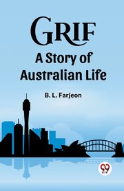 Grif A Story of Australian Life, Farjeon B. L.