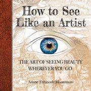 ksiazka tytu: How to See Like an Artist autor: Montemuro Ariane Trifunovic