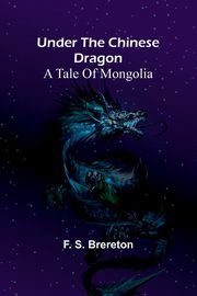 Under the Chinese Dragon, S. Brereton F.