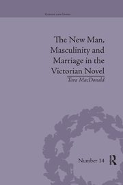 The New Man, Masculinity and Marriage in the Victorian Novel, MacDonald Tara
