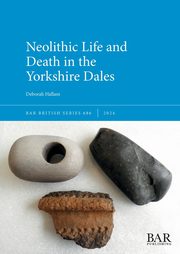 Neolithic Life and Death in the Yorkshire Dales, Hallam Deborah