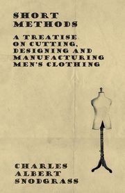 ksiazka tytu: Short Methods - A Treatise on Cutting, Designing and Manufacturing Men's Clothing autor: Snodgrass Charles Albert