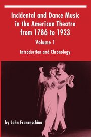 ksiazka tytu: Incidental and Dance Music in the American Theatre from 1786 to 1923 autor: Franceschina John