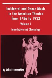 Incidental and Dance Music in the American Theatre from 1786 to 1923, Franceschina John