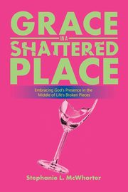 Grace in a Shattered Place, McWhorter Stephanie L.