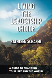 Living the Leadership Choice, Schafer Kathleen