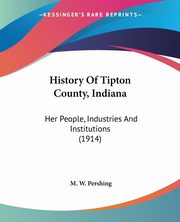 History Of Tipton County, Indiana, Pershing M. W.