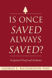 Is Once Saved Always Saved?, Richardson PhD George E.