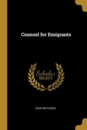 Counsel for Emigrants, Mathison John