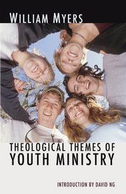 Theological Themes of Youth Ministry, Myers William R.