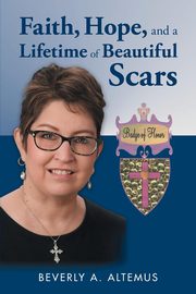 Faith, Hope, and a Lifetime of Beautiful Scars, Altemus Beverly A.