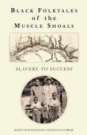 Black Folktales of the Muscle Shoals - Slavery to Success, Walker Rickey Butch