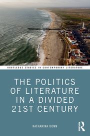 The Politics of Literature in a Divided 21st Century, Donn Katharina