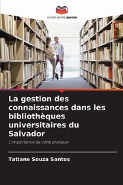 La gestion des connaissances dans les biblioth?ques universitaires du Salvador, Santos Tatiane Souza