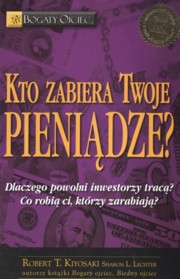 Kto zabiera twoje pienidze, Kiyosaki Robert T., Lechter Sharon L.